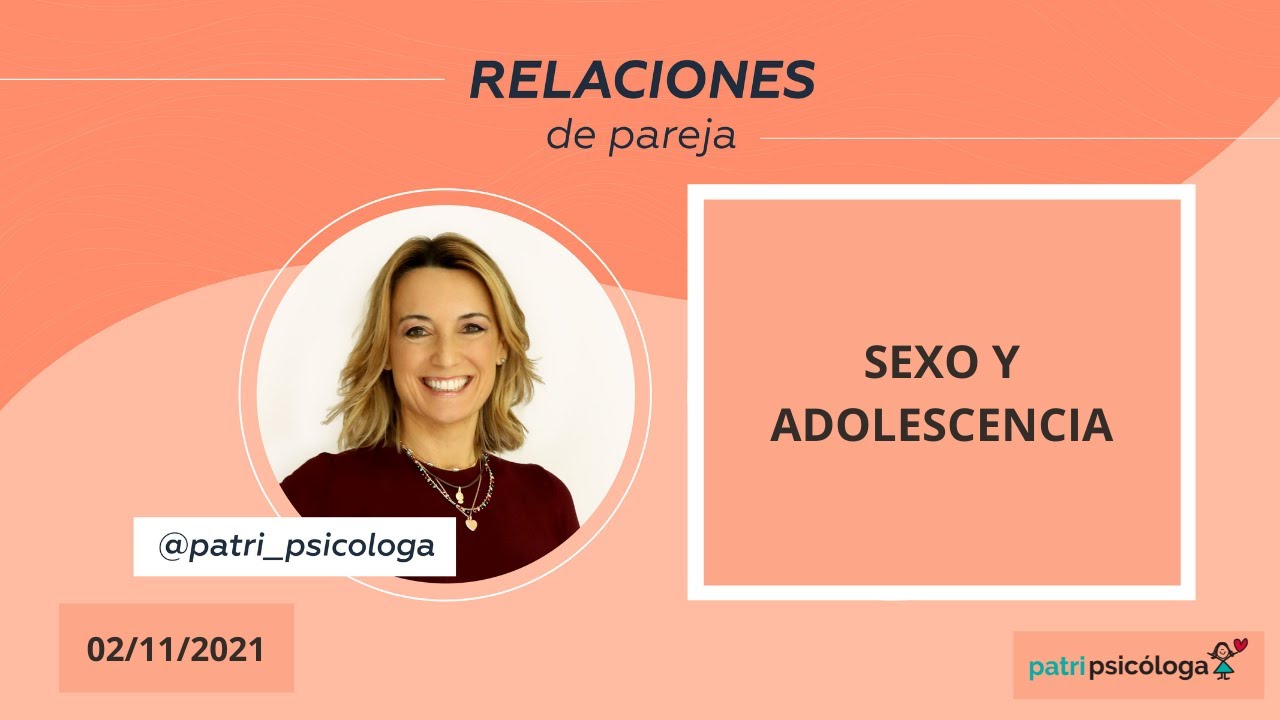 9.- Sexo y adolescencia - Patri Psicóloga